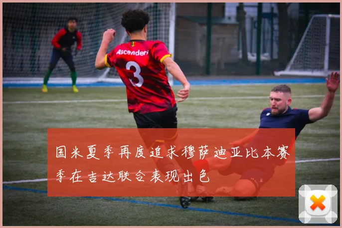 国米夏季再度追求穆萨迪亚比本赛季在吉达联合表现出色
